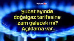 Şubat ayında doğalgaz tarifesine zam gelecek mi? Açıklama var..