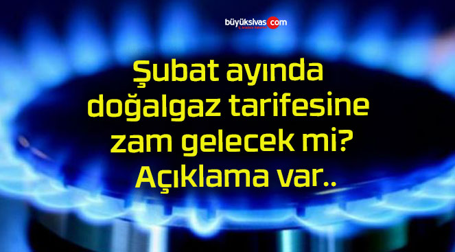 Şubat ayında doğalgaz tarifesine zam gelecek mi? Açıklama var..