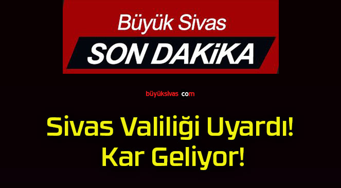 Sivas Valiliği Uyardı! Kar Geliyor!