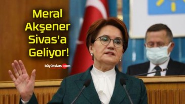 Meral Akşener Sivas’a Geliyor!