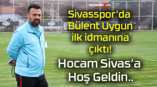 Sivasspor’da Bülent Uygun ilk idmanına çıktı!