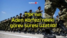 TSK’nın Aden Körfezi’ndeki görev süresi uzatıldı!