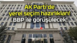 AK Parti’de yerel seçim hazırlıkları! BBP ile görüşülecek!