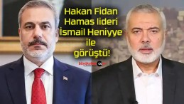 Hakan Fidan Hamas lideri İsmail Heniyye ile görüştü!