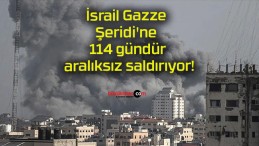 İsrail Gazze Şeridi’ne 114 gündür aralıksız saldırıyor!