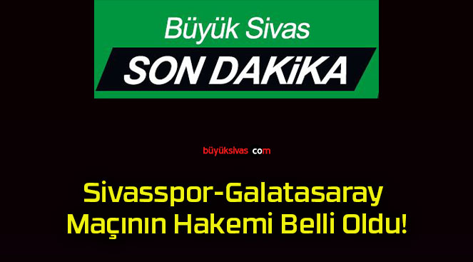 Sivasspor-Galatasaray Maçının Hakemi Belli Oldu!