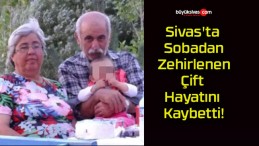 Sivas’ta Sobadan Zehirlenen Çift Hayatını Kaybetti!