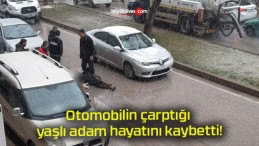 Otomobilin çarptığı yaşlı adam hayatını kaybetti!