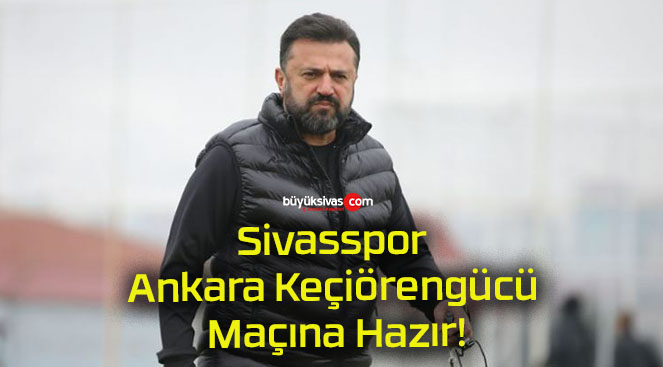 Sivasspor Ankara Keçiörengücü Maçına Hazır!