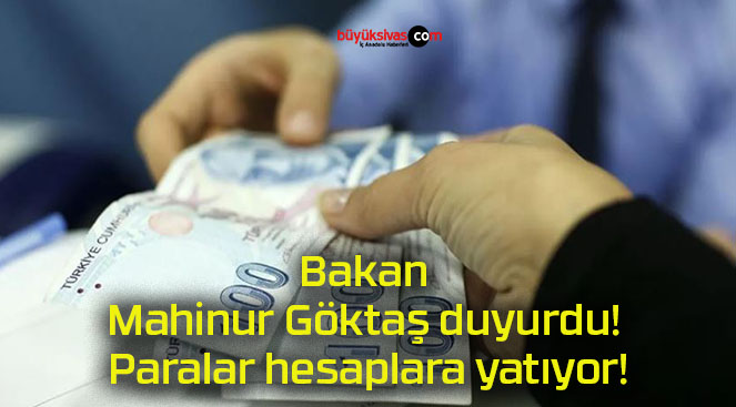 Bakan Mahinur Göktaş duyurdu! Paralar hesaplara yatıyor!