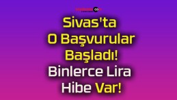 Sivas’ta O Başvurular Başladı! Binlerce Lira Hibe Var!