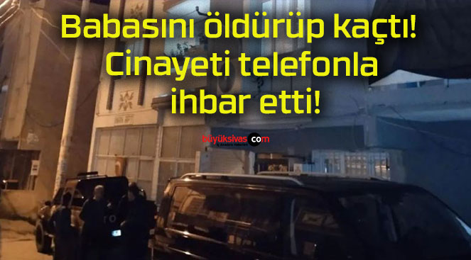 Babasını öldürüp kaçtı! Cinayeti telefonla ihbar etti!