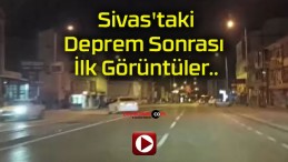 Sivas’taki Deprem Sonrası İlk Görüntüler..