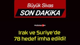 Irak ve Suriye’de 78 hedef imha edildi!