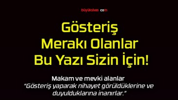 Gösteriş Merakı Olanlar Bu Yazı Sizin İçin!