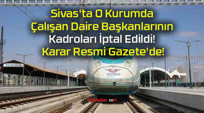 Sivas’ta O Kurumda Çalışan Daire Başkanlarının Kadroları İptal Edildi! Karar Resmi Gazete’de!