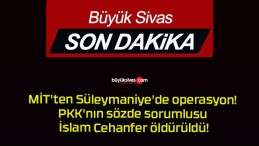 MİT’ten Süleymaniye’de operasyon! PKK’nın sözde sorumlusu İslam Cehanfer öldürüldü!