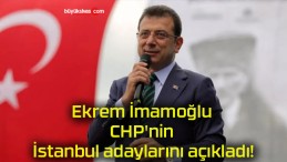 Ekrem İmamoğlu CHP’nin İstanbul adaylarını açıkladı!