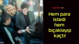 Hem para istedi hem bıçaklayıp kaçtı!