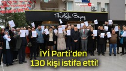 İYİ Parti’den 130 kişi istifa etti!