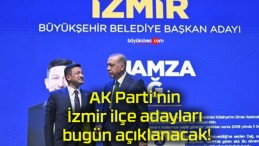 AK Parti’nin İzmir ilçe adayları bugün açıklanacak!