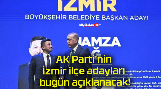 AK Parti’nin İzmir ilçe adayları bugün açıklanacak!