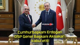 Cumhurbaşkanı Erdoğan DSP Genel Başkanı Aksakal’ı kabul etti!