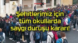 Şehitlerimiz için tüm okullarda saygı duruşu kararı!