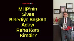 MHP’nin Sivas Belediye Başkan Adayı Reha Kars Kimdir?