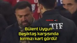Bülent Uygun Beşiktaş karşısında kırmızı kart gördü!