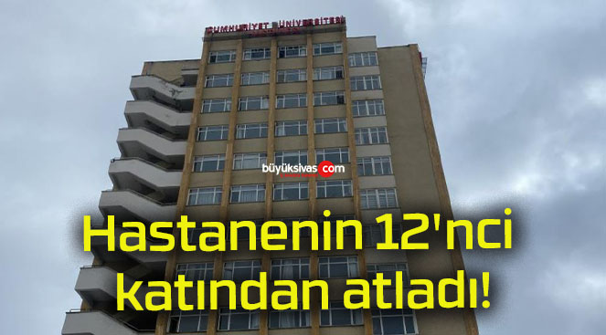 Hastanenin 12’nci katından atladı!