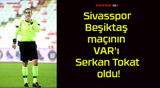 Sivasspor – Beşiktaş maçının VAR’ı Serkan Tokat oldu!