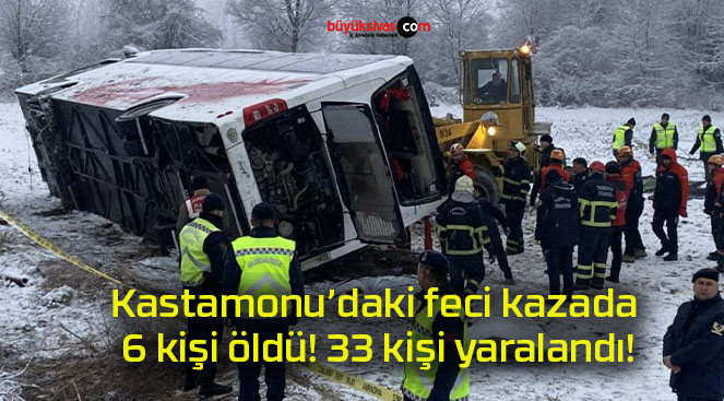 Kastamonu’daki feci kazada 6 kişi öldü! 33 kişi yaralandı!