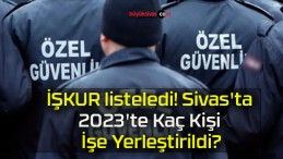 İŞKUR listeledi! Sivas’ta 2023’te Kaç Kişi İşe Yerleştirildi?