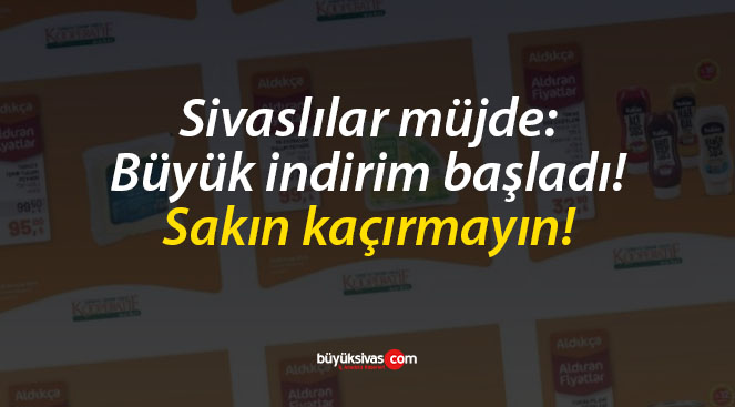 Sivaslılar müjde: Büyük indirim başladı, sakın kaçırmayın!