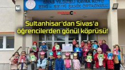 Sultanhisar’dan Sivas’a öğrencilerden gönül köprüsü!