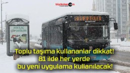 Toplu taşıma kullananlar dikkat! 81 ilde her yerde bu yeni uygulama kullanılacak!