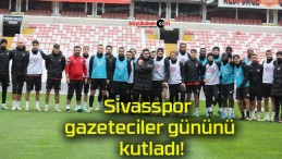Sivasspor gazeteciler gününü kutladı!