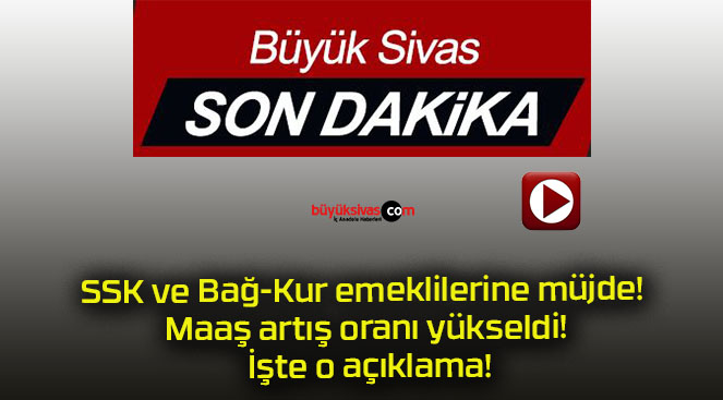 SSK ve Bağ-Kur emeklilerine müjde! Maaş artış oranı yükseldi! İşte o açıklama!