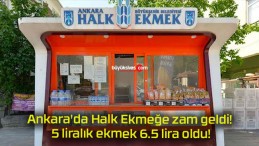 Ankara’da Halk Ekmeğe zam geldi! 5 liralık ekmek 6.5 lira oldu!