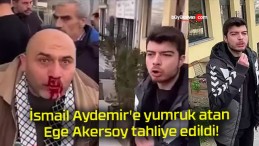 İsmail Aydemir’e yumruk atan Ege Akersoy tahliye edildi!