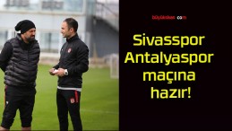 Sivasspor Antalyaspor maçına hazır!