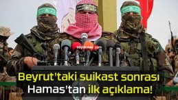 Beyrut’taki suikast sonrası Hamas’tan ilk açıklama!