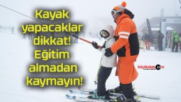 Kayak yapacaklar dikkat! Eğitim almadan kaymayın!