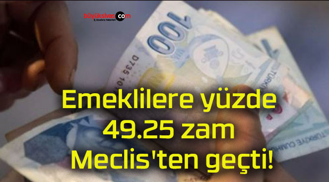 Emeklilere yüzde 49.25 zam Meclis’ten geçti!