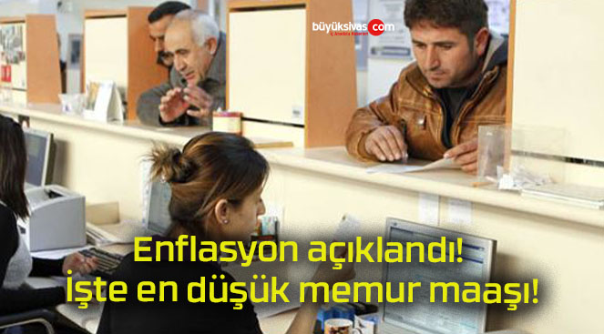 Enflasyon açıklandı! İşte en düşük memur maaşı!