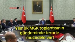 Yılın ilk MGK toplantısının gündeminde terörle mücadele var!