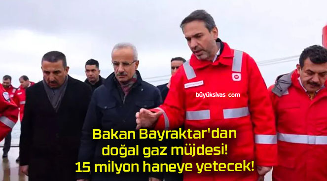 Bakan Bayraktar’dan doğal gaz müjdesi! 15 milyon haneye yetecek!