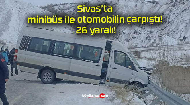 Sivas’ta minibüs ile otomobilin çarpıştı! 26 yaralı!