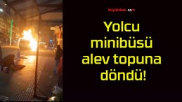 Yolcu minibüsü alev topuna döndü!